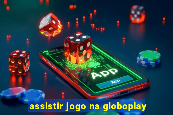 assistir jogo na globoplay